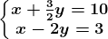 \left\\beginmatrix x+\frac32y =10& \\ x-2y=3 & \endmatrix\right.